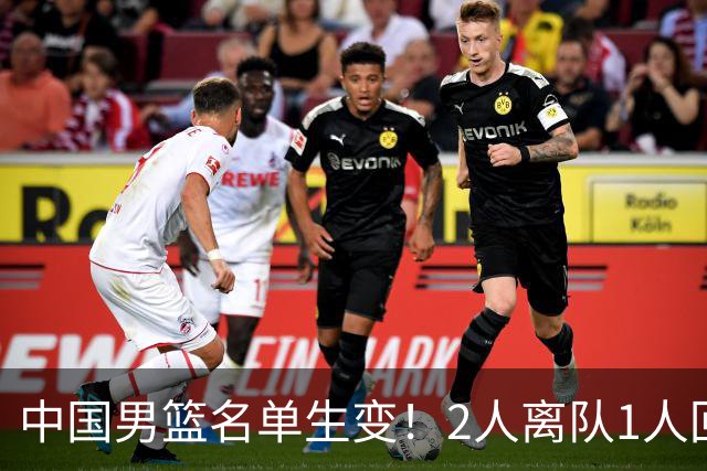 中国男篮名单生变！2人离队1人回归，新阵容迎大考，赢球机会来了