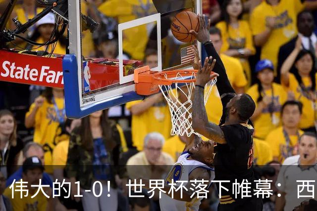 伟大的1-0！世界杯落下帷幕：西班牙奇兵制胜一击，梅西哑火丢冠