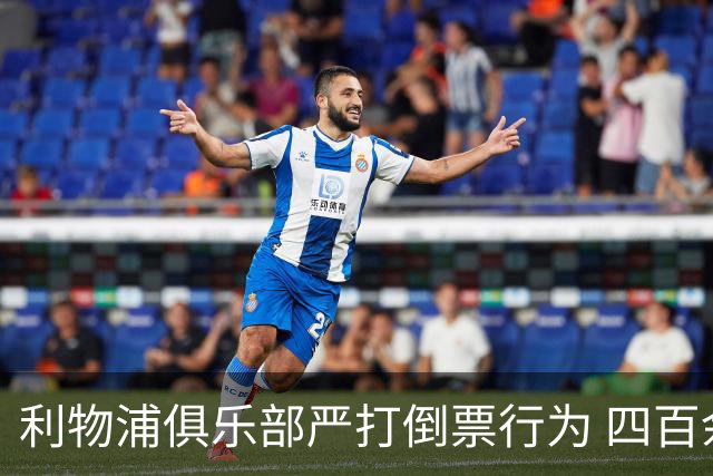 利物浦俱乐部严打倒票行为 四百余人遭终身禁止观赛处罚