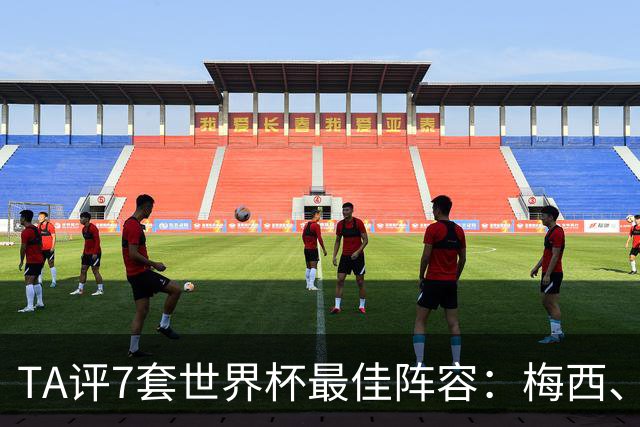 TA评7套世界杯最佳阵容：梅西、哈兰德和姆巴佩入选，无凯恩
